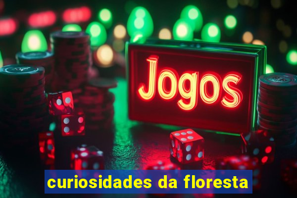 curiosidades da floresta